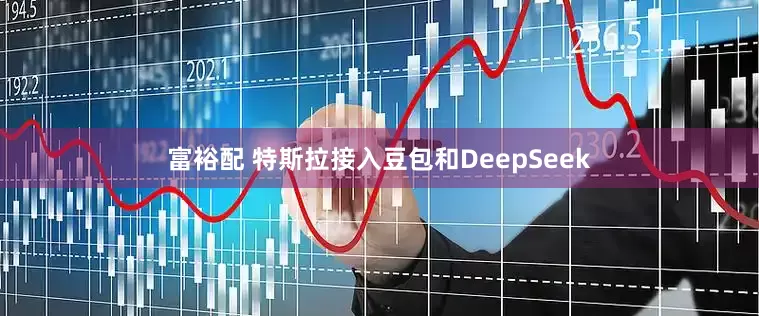 富裕配 特斯拉接入豆包和DeepSeek