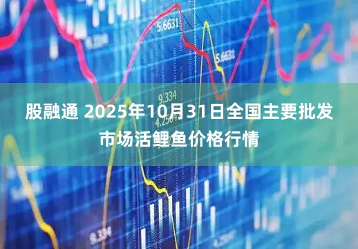股融通 2025年10月31日全国主要批发市场活鲤鱼价格行情